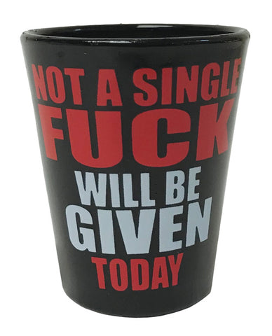 Not A Single Fuck Will Be Given Today Shot Glass