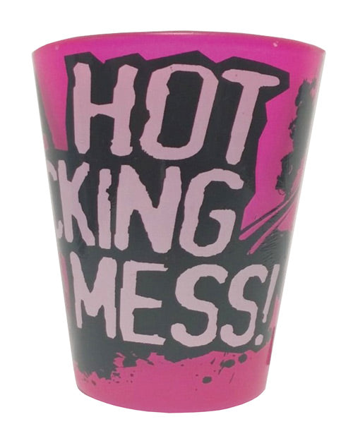 Hot Fucking Mess!  Shot Glass