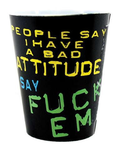 People Say I Have A Bad Attitude, I Say Fuck Em Shot Glass