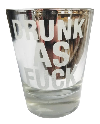 Drunk As Fuck Shot Glass